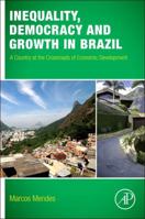 Inequality, Democracy, and Growth in Brazil: A Country at the Crossroads of Economic Development 0128019514 Book Cover