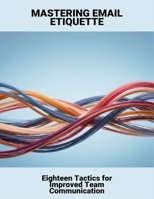 Mastering Email Etiquette: Eighteen Tactics For Improved Team Communication B0FR3FRL7M Book Cover