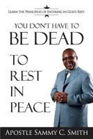 You Don't Have To Be Dead To Rest In Peace: Enjoy Your Life 0983218757 Book Cover