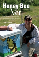 Honey Bee Vet - The adventures of a veterinarian seeking to doctor one of the world's most important animals. 1914934814 Book Cover