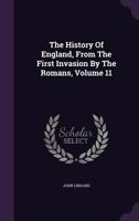 The History Of England From The First Invasion By The Romans To The Accession Of King George The Fifth, Volume 11... 1358050023 Book Cover
