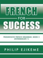 French for Success: Progressive French Grammar. Book 2 (Intermediate 1) 1524629278 Book Cover