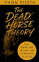 The Dead Horse Theory: Ego, Error, and the High Cost of Refusing to Let Go B0FMPRKMTT Book Cover