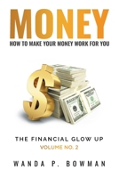 MONEY - HOW TO MAKE YOUR MONEY WORK FOR YOU: The Financial Glow Up Volume No. 2 1736531506 Book Cover