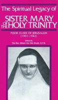 The Spiritual Legacy of Sister Mary of the Holy Trinity: Poor Clare of Jerusalem, 1901-1942 0895551659 Book Cover