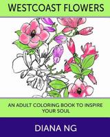 Westcoast Flowers: An Adult Coloring Book to Inspire Your Soul 0993937950 Book Cover