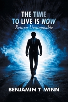 The Time to Live is Now: Return Unstoppable B0GSSGFTX1 Book Cover