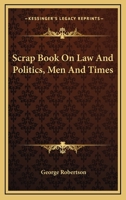 Scrap Book on Law and Politics, Men and Times 1240001606 Book Cover