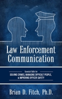 Law Enforcement Communication: Essential Skills for Solving Crimes, Managing Difficult People, and Improving Officer Safety 1516531825 Book Cover