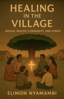 Healing in the Village: Mental Health, Community, and Christ B0FQLJ6Y4Q Book Cover