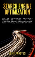 Search Engine Optimization: Gu�a de Optimizaci�n Estrat�gica Pr�ctica de Google SEO para conseguir tr�fico con marketing web, redes sociales, redacci�n en l�nea 1706447930 Book Cover