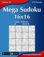 Mega Sudoku 16x16 - Easy to Extreme - Volume 29 - 276 Puzzles 1502531569 Book Cover