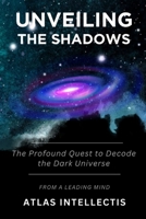 Unveiling the Shadows: The Profound Quest to Decode the Dark Universe B0DY563Y77 Book Cover