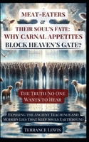Eating Meat & Their Soul’s Fate: Why Carnal Appetites Block Heaven’s Gate?: Exposing the Ancient Teachings and Modern Lies That Keep Souls Earthbound B0DYYHGBQ5 Book Cover