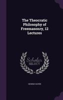 The Theocratic Philosophy of Freemasonry, 12 Lectures 1021712523 Book Cover