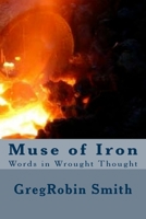 Muse of Iron: Words in Wrought Thought 150582463X Book Cover