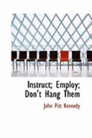 Instruct: Employ, Don't Hang Them 1017069301 Book Cover