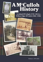A McCulloh History: Archibald McCollogh (1718-1814) to William Edgar McCulloh (1866-1938): Including the lives of Archibald, George, John, Mary Ann, Amos, William and their children 0578680114 Book Cover