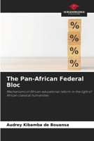 The Pan-African Federal Bloc: Mechanisms of African educational reform in the light of African classical humanities 6206003671 Book Cover