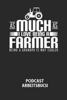 AS MUCH AS I LOVE BEING A FARMER BEING A GRANDPA IS WAY COOLER - Podcast Arbeitsbuch: Arbeitsbuch f�r die Erstellung von Aufnahmen - verliere nie wieder den �berblick �ber deine Projekte! B0849YRYY5 Book Cover