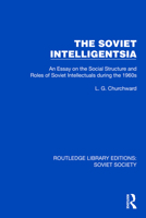The Soviet Intelligentsia: An Essay on the Social Structure and Roles of Soviet Intellectuals in the 1960s (Routledge Library Editions: Soviet Society) 1032863390 Book Cover