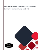 THE ORACLE 1Z0-888 EXAM PRACTICE QUESTIONS: Exam Review Questions & Dumps for 1Z0-888 B0B4KCX9LZ Book Cover