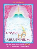 Unveil My Millennium: Has the World Church Said to God Sit-Be Quiet-Listen Up 1512764582 Book Cover