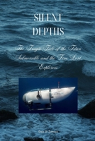 Silent Depths: The Tragic Tale of the Titan Submersible and the Five Lost Explorers B0C9244PW8 Book Cover