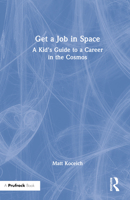 Get a Job in Space: A Kid's Guide to a Career in the Cosmos 1032202998 Book Cover