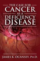 The Case for Cancer as a Deficiency Disease 1478732377 Book Cover