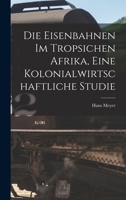 Die Eisenbahnen im Tropsichen Afrika, Eine Kolonialwirtschaftliche Studie 101707934X Book Cover