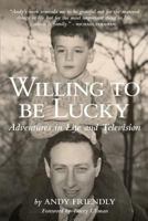 Willing to Be Lucky: Adventures in Life and Television 1939961645 Book Cover