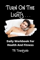 Turn On The Lights: Daily Workbook For Health and Fitness 1673218806 Book Cover