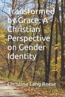 Transformed by Grace: A Christian Perspective on Gender Identity B0C6FN2Q9D Book Cover
