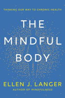 The Mindful Body: Thinking Our Way to Chronic Health 0593497945 Book Cover