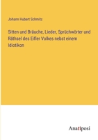 Sitten und Bräuche, Lieder, Sprüchwörter und Räthsel des Eifler Volkes nebst einem Idiotikon 3382025221 Book Cover