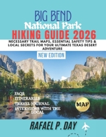 BIG BEND NATIONAL PARK HIKING GUIDE 2026: Necessary Trail Maps, Essential Safety Tips & Local Secrets for Your Ultimate Texas Desert Adventure B0GGGWZ1SR Book Cover