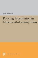 Policing Prostitution in Nineteenth-Century Paris 0691655480 Book Cover