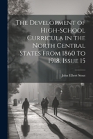 The Development of High-School Curricula in the North Central States From 1860 to 1918, Issue 15 1022466542 Book Cover