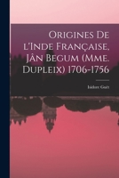 Origines de l'Inde française, Jân Begum (Mme. Dupleix) 1706-1756 1019271191 Book Cover