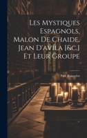 Les Mystiques Espagnols, Malon De Chaide, Jean D'avila [&c.] Et Leur Groupe 102136438X Book Cover