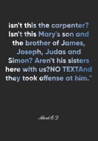 Mark 6: 3 Notebook: Isn't this the carpenter? Isn't this Mary's son and the brother of James, Joseph, Judas and Simon? Aren't his sisters here with us? And they took of: Mark 6:3 Notebook, Bible Verse 1676938389 Book Cover