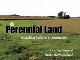 This Perennial Land: Third Crops, Blue Earth, and the Road to a Restorative Agriculture 0615410057 Book Cover
