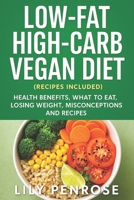 Low-Fat High-Carb Vegan Diet (Recipes Included): Health Benefits, What to Eat, Losing Weight, Misconceptions and Recipes 1548385492 Book Cover