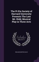 The Pi Eta Society of Harvard University Presents The Late Mr. Kidd, Musical Play in Three Acts 1374208116 Book Cover