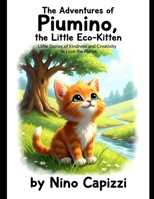 The Adventures of Piumino, the Little Eco-Kitten: Eco-Kitten Little Stories of Kindness and Creativity to Love the Planet B0FFS7TGY8 Book Cover