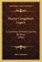 Doctor Congalton's Legacy. A chronicle of north country by-ways. 1241189021 Book Cover