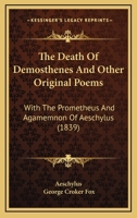 The Death Of Demosthenes And Other Original Poems: With The Prometheus And Agamemnon Of Aeschylus 1166994899 Book Cover