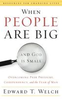 When People Are Big and God Is Small: Overcoming Peer Pressure, Codependency, and the Fear of Man (Resources for Changing Lives)