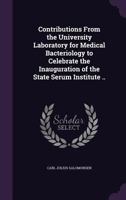 Contributions From the University Laboratory for Medical Bacteriology to Celebrate the Inauguration of the State Serum Institute .. 1356476147 Book Cover